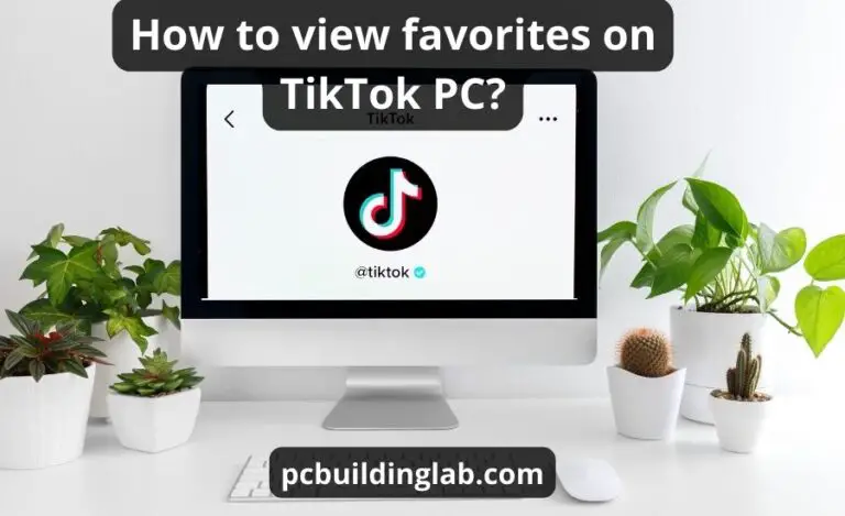 How To View Favorites On TikTok PC: Best Helpful Guide