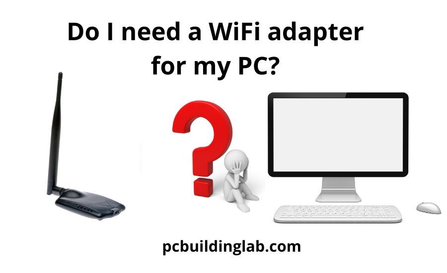 Do I Need A WiFi Adapter For My Pc: Top 4 Best Causes